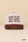 I Want To Cry But I Have Shit To Do Hat